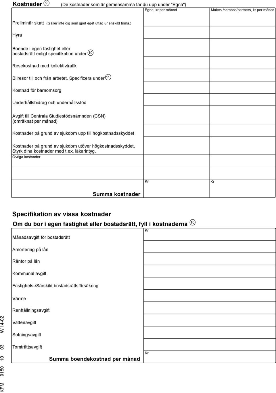 Specificera under 11 Kostnad för barnomsorg Underhållsbidrag och underhållsstöd 10 Avgift till Centrala Studiestödsnämnden (CSN) (omräknat per månad) Kostnader på grund av sjukdom upp till