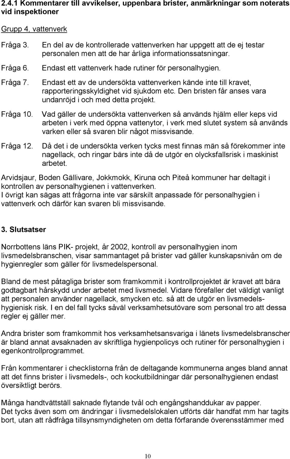 Endast ett av de undersökta vattenverken kände inte till kravet, rapporteringsskyldighet vid sjukdom etc. Den bristen får anses vara undanröjd i och med detta projekt.