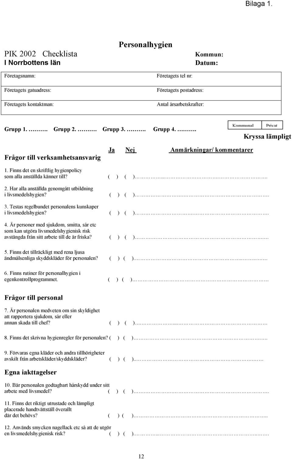 1.. Grupp 2.. Grupp 3.. Grupp 4.. Kommunal Privat Kryssa lämpligt Frågor till verksamhetsansvarig Ja Nej Anmärkningar/ kommentarer 1.