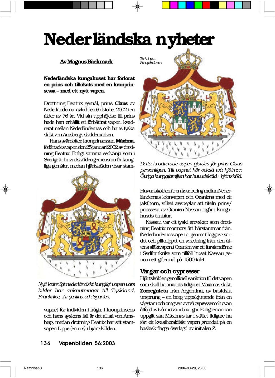 Huvudskölden är en kvadrering mellan Nederländernas lejonvapen och Oraniens med ett jakthorn, vilket avspeglar att titeln prins/ prinssesa av Oranien-Nassau ingår i kungahusets titulatur.