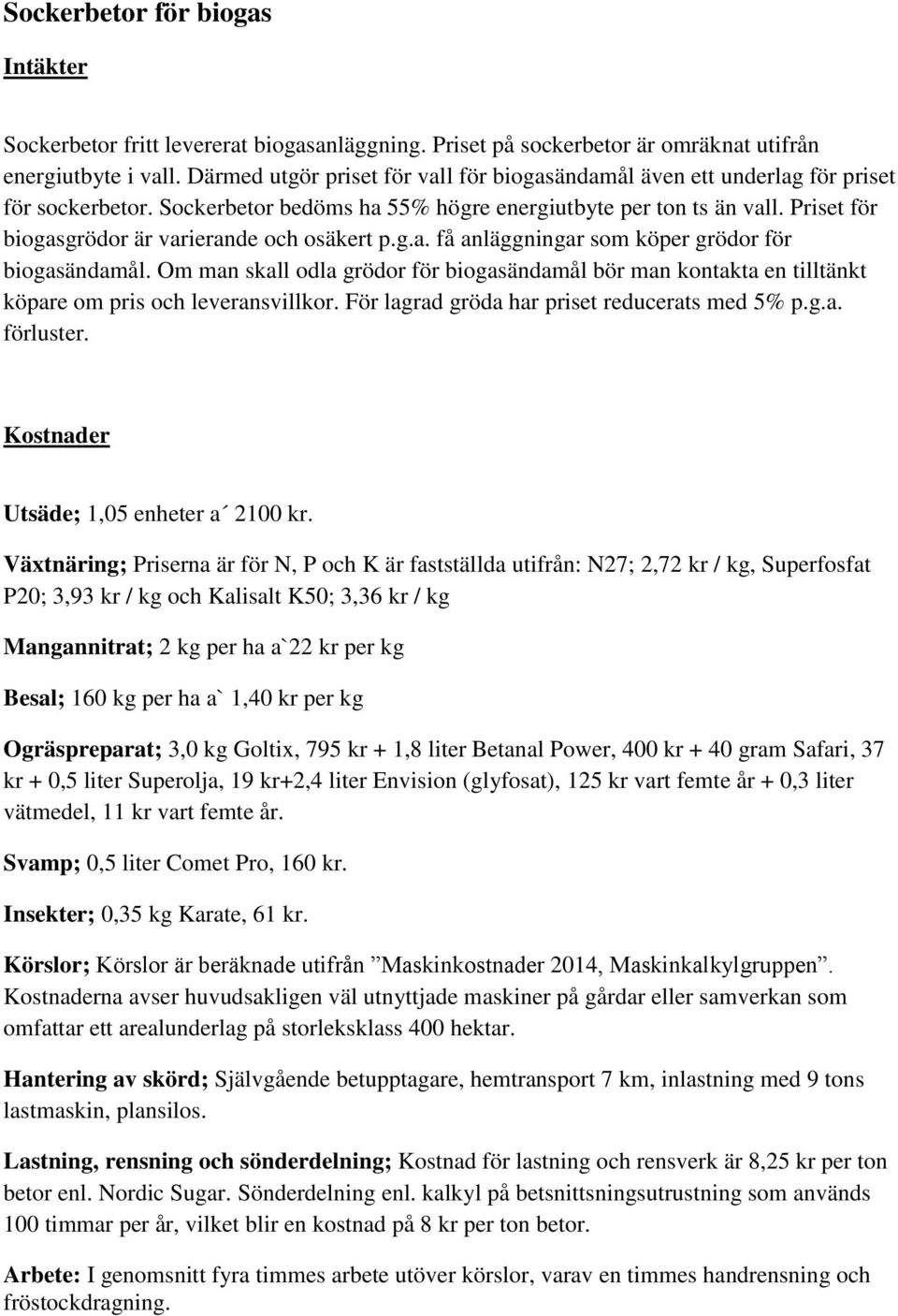 Priset för biogasgrödor är varierande och osäkert p.g.a. få anläggningar som köper grödor för biogasändamål.