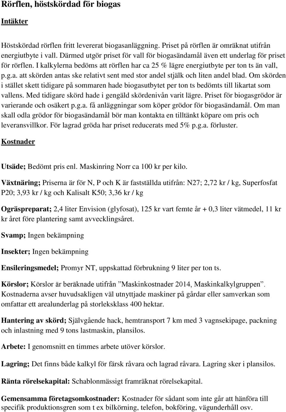 Om skörden i stället skett tidigare på sommaren hade biogasutbytet per ton ts bedömts till likartat som vallens. Med tidigare skörd hade i gengäld skördenivån varit lägre.