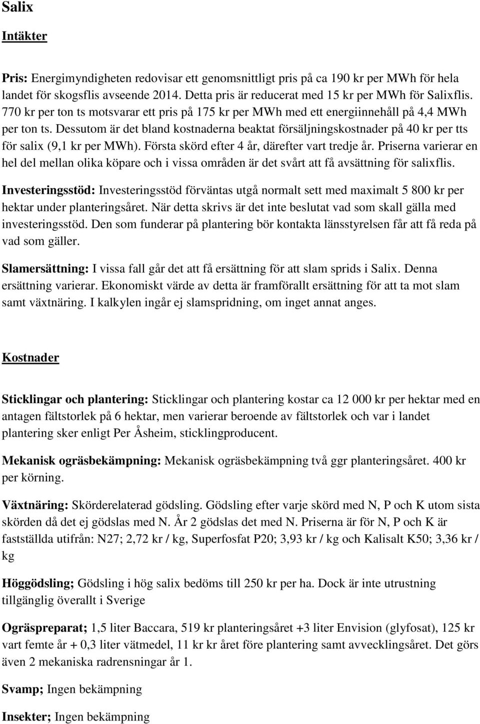 Dessutom är det bland kostnaderna beaktat försäljningskostnader på 40 kr per tts för salix (9,1 kr per MWh). Första skörd efter 4 år, därefter vart tredje år.