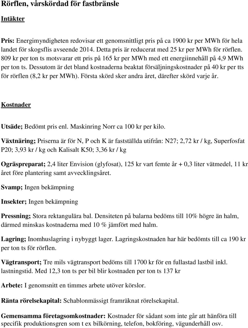 Dessutom är det bland kostnaderna beaktat försäljningskostnader på 40 kr per tts för rörflen (8,2 kr per MWh). Första skörd sker andra året, därefter skörd varje år. Utsäde; Bedömt pris enl.