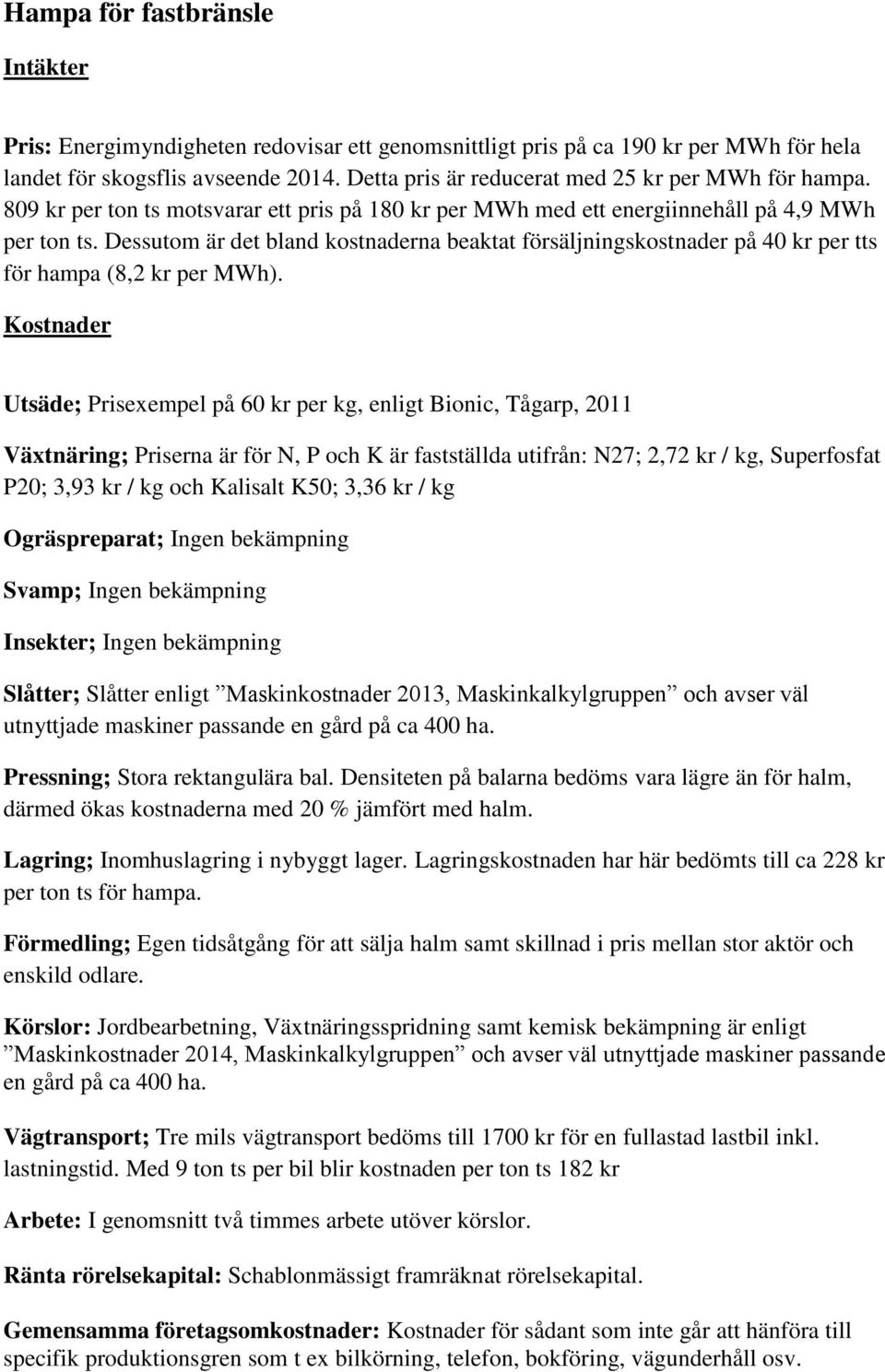 Dessutom är det bland kostnaderna beaktat försäljningskostnader på 40 kr per tts för hampa (8,2 kr per MWh).