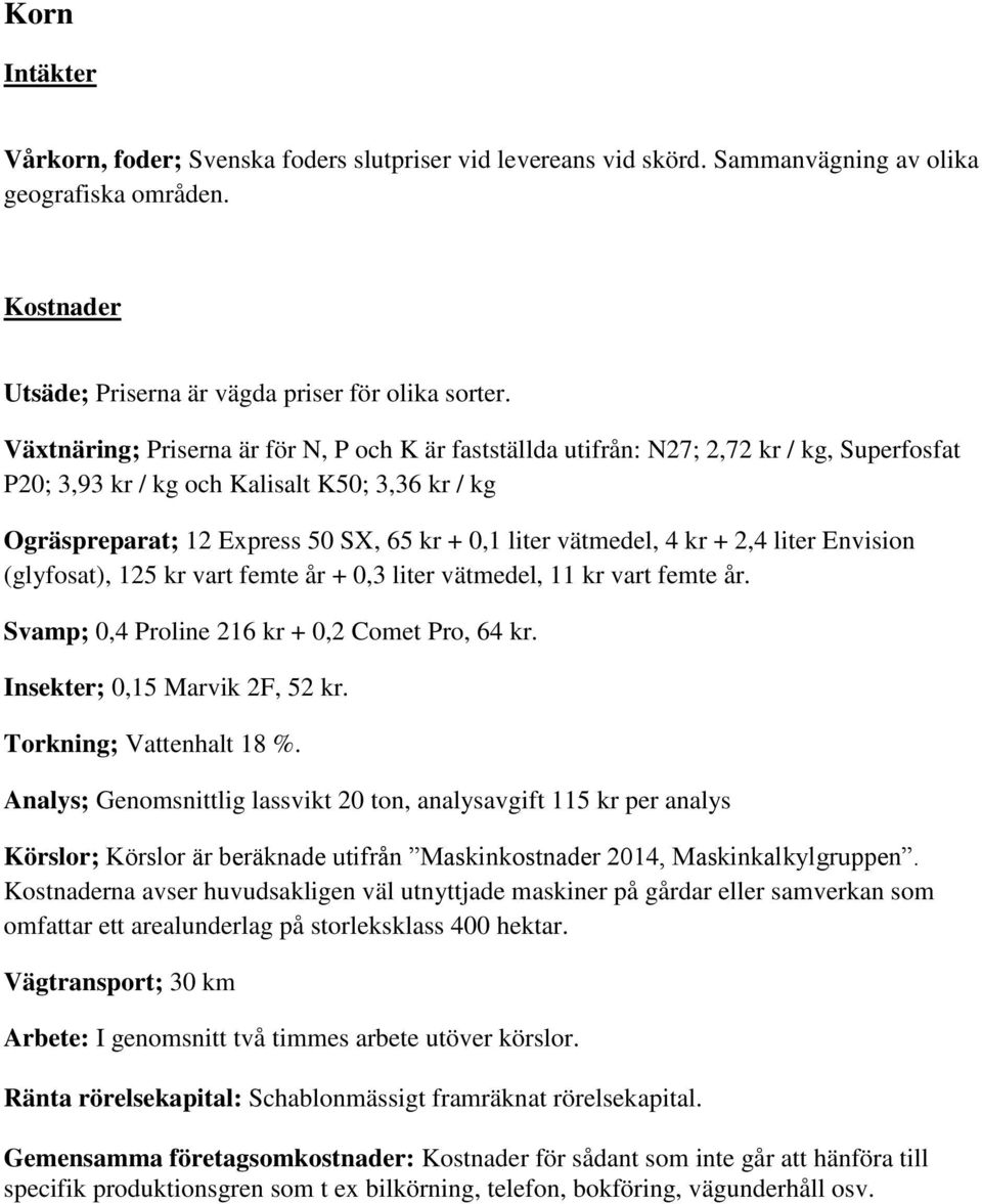 Svamp; 0,4 Proline 216 kr + 0,2 Comet Pro, 64 kr. Insekter; 0,15 Marvik 2F, 52 kr. Torkning; Vattenhalt 18 %.