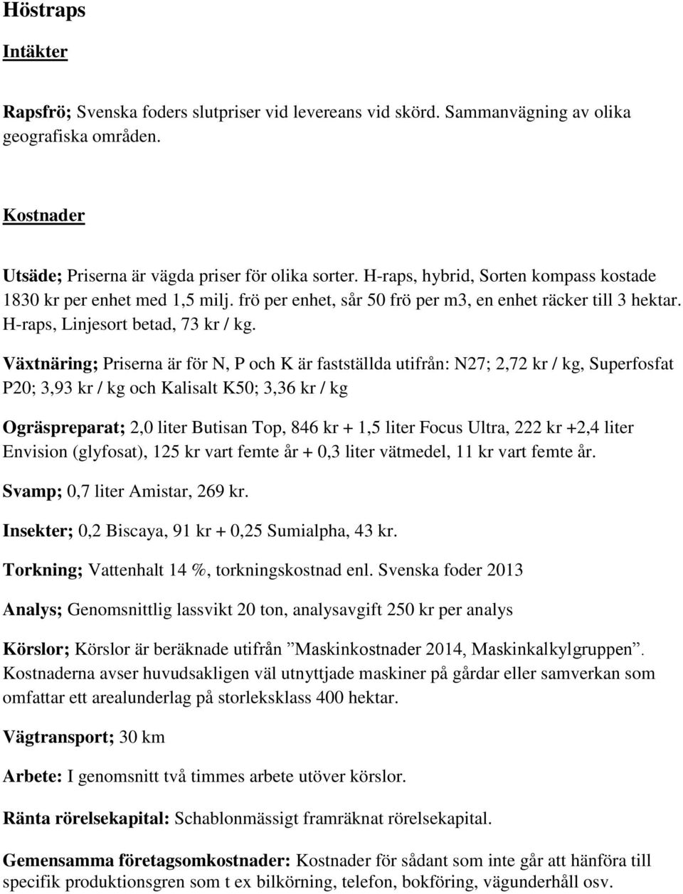 Ogräspreparat; 2,0 liter Butisan Top, 846 kr + 1,5 liter Focus Ultra, 222 kr +2,4 liter Envision (glyfosat), 125 kr vart femte år + 0,3 liter vätmedel, 11 kr vart femte år.