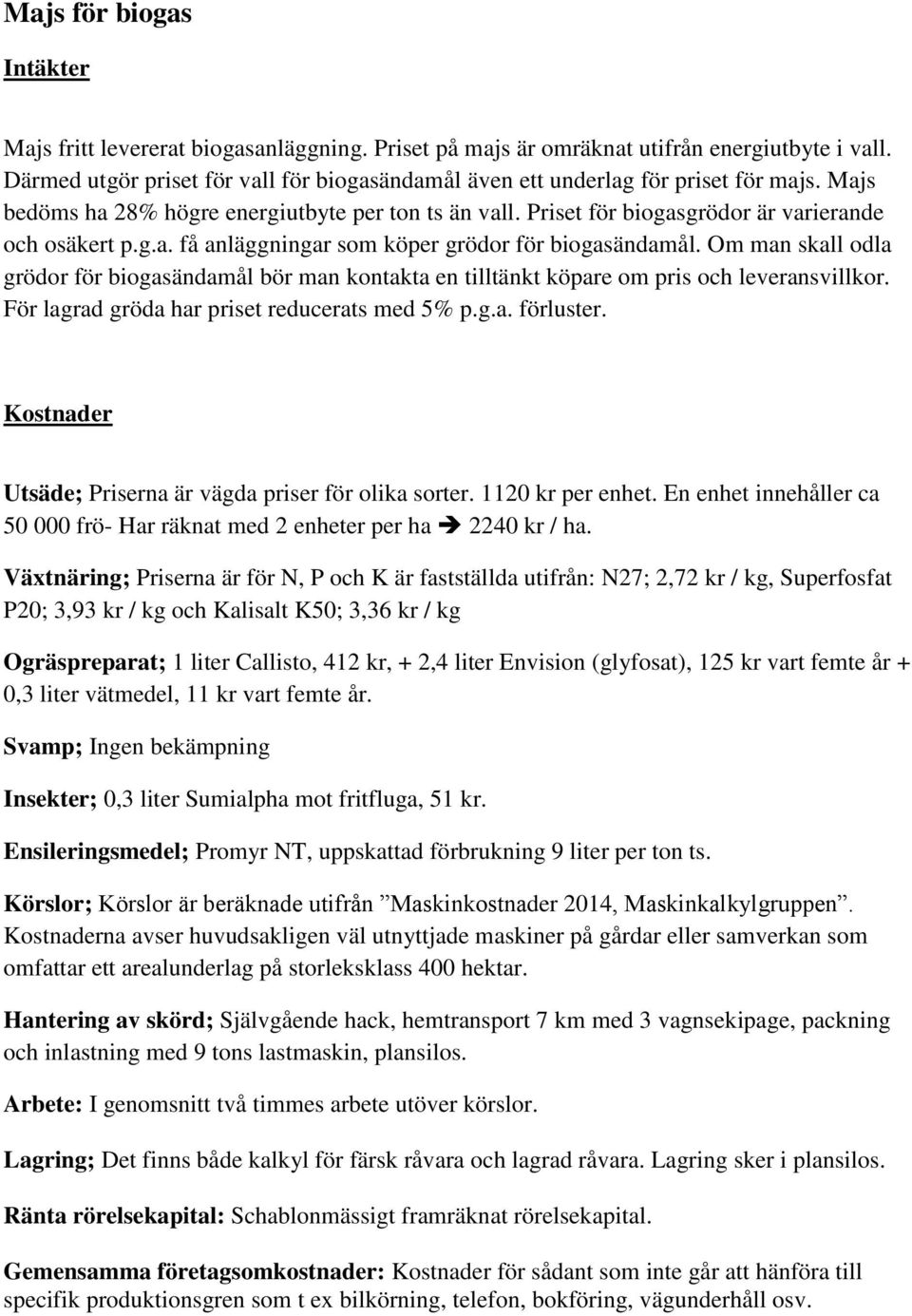 Om man skall odla grödor för biogasändamål bör man kontakta en tilltänkt köpare om pris och leveransvillkor. För lagrad gröda har priset reducerats med 5% p.g.a. förluster.