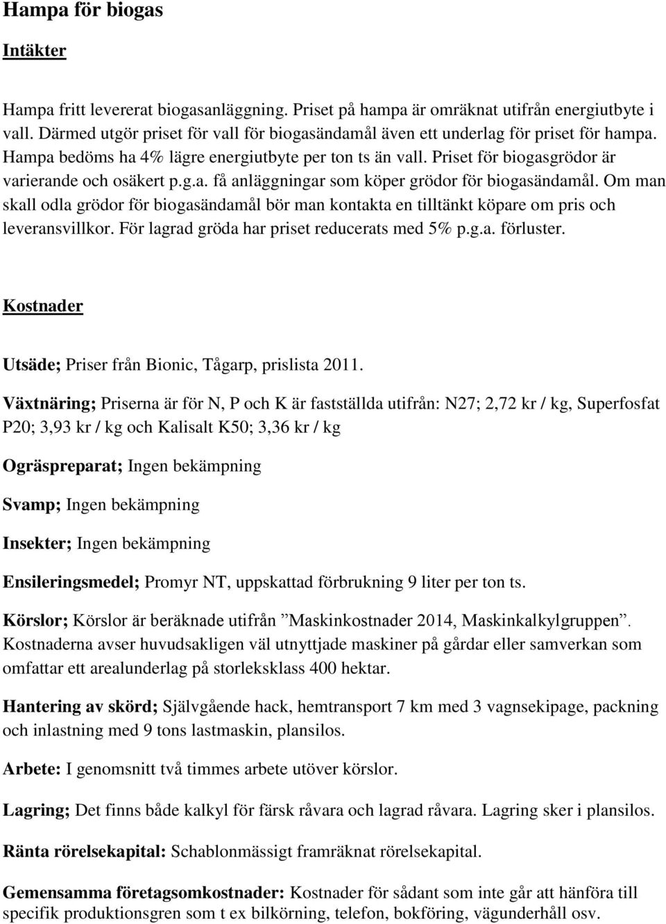 Om man skall odla grödor för biogasändamål bör man kontakta en tilltänkt köpare om pris och leveransvillkor. För lagrad gröda har priset reducerats med 5% p.g.a. förluster.