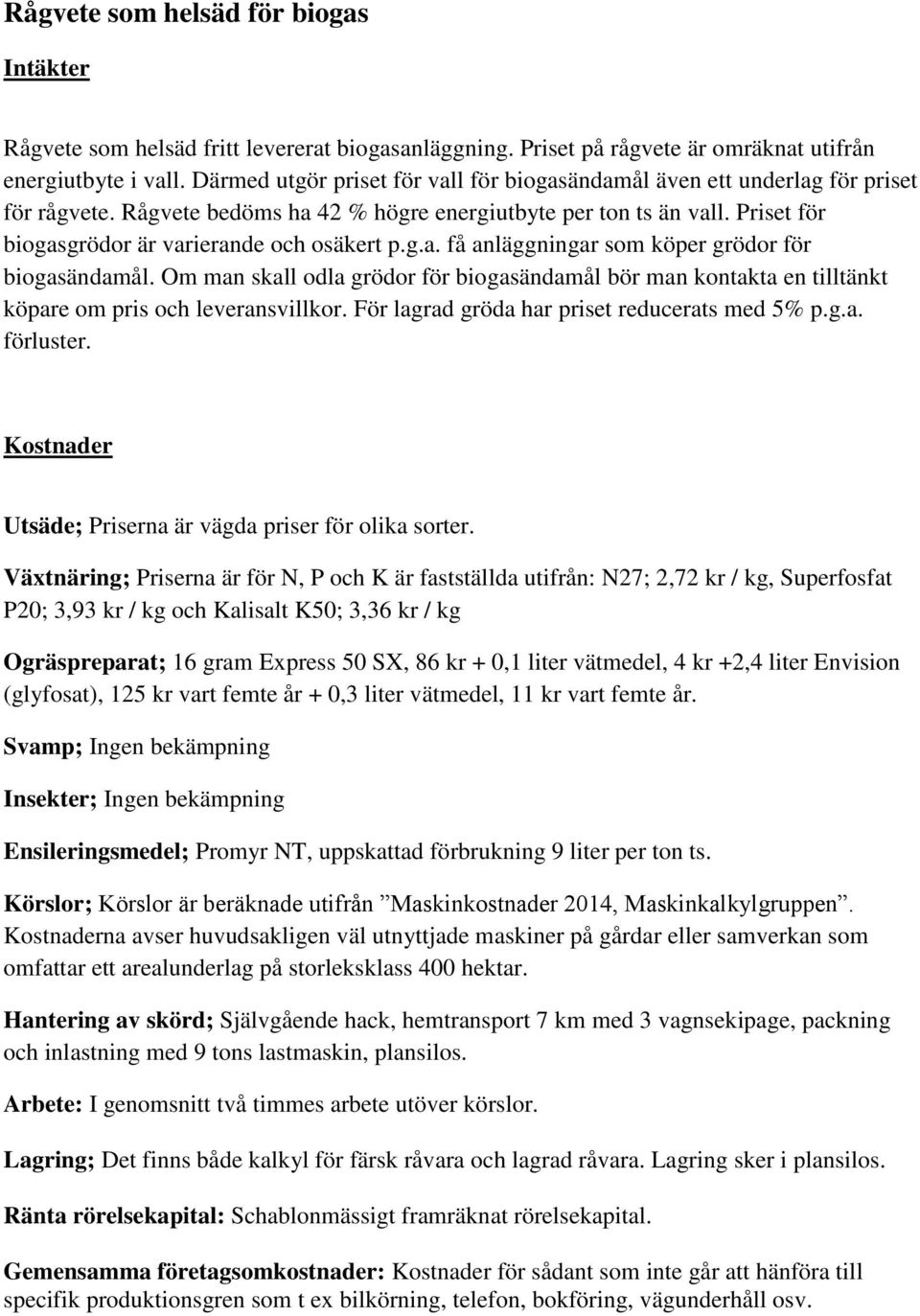 Priset för biogasgrödor är varierande och osäkert p.g.a. få anläggningar som köper grödor för biogasändamål.