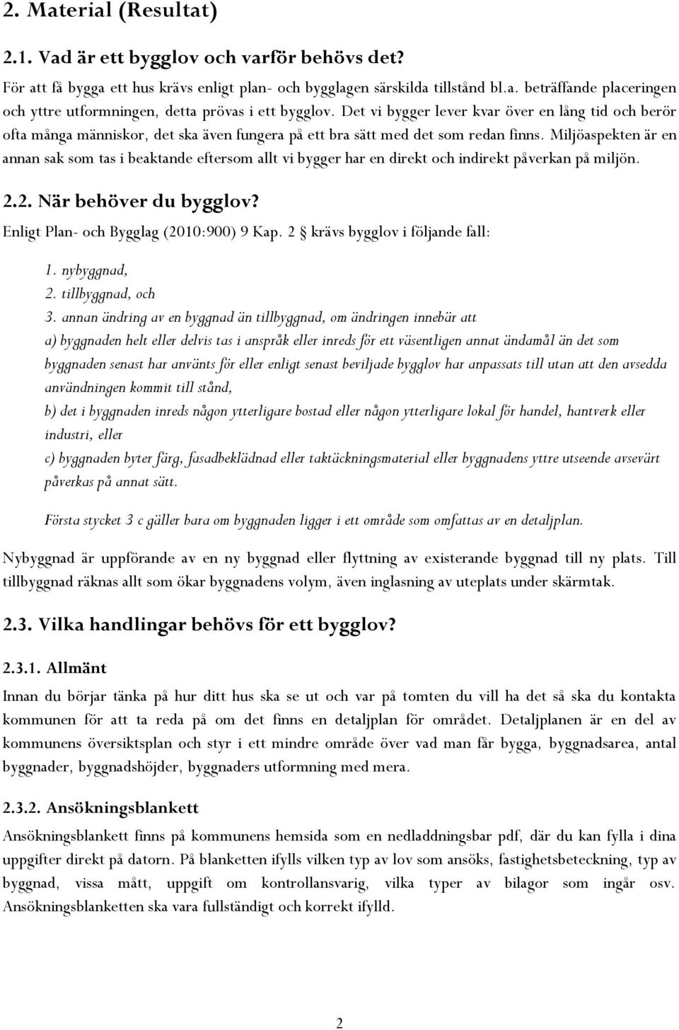 Miljöaspekten är en annan sak som tas i beaktande eftersom allt vi bygger har en direkt och indirekt påverkan på miljön. 2.2. När behöver du bygglov? Enligt Plan- och Bygglag (2010:900) 9 Kap.
