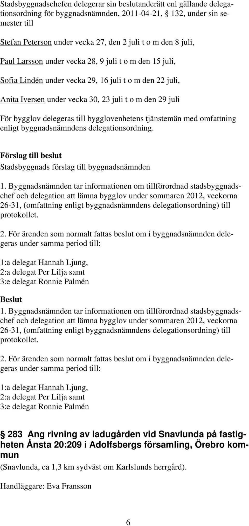 bygglovenhetens tjänstemän med omfattning enligt byggnadsnämndens delegationsordning. 1.