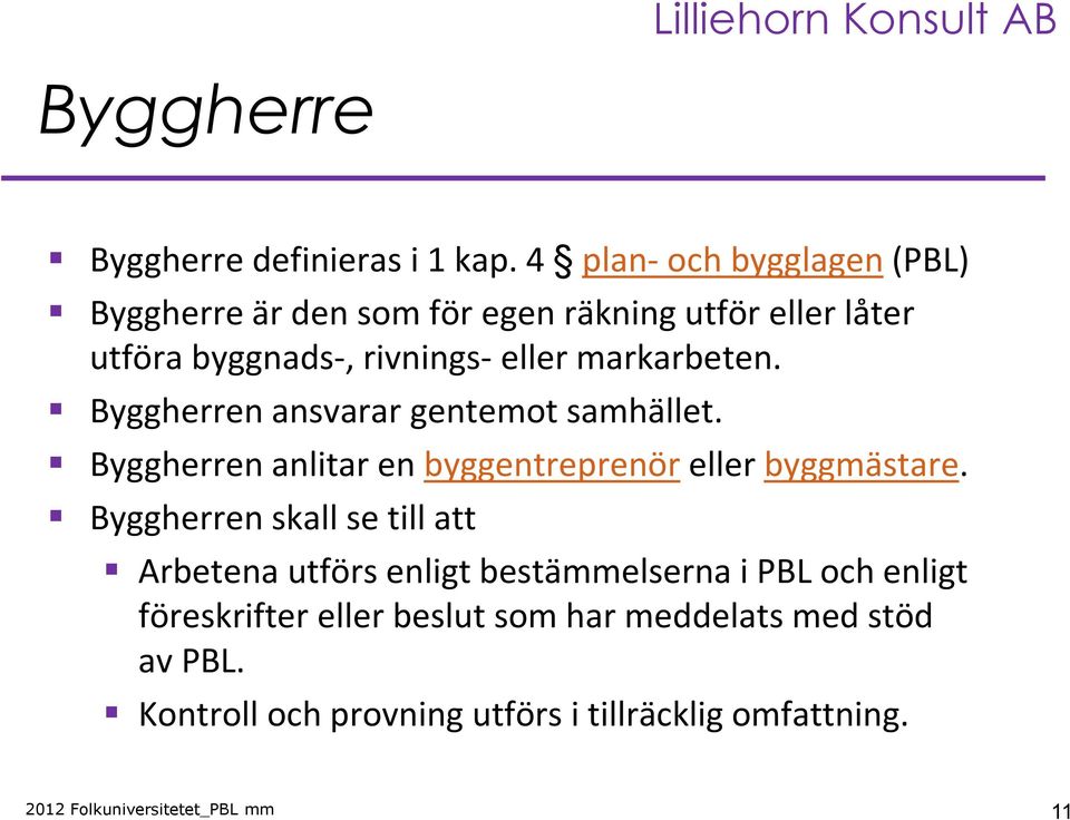 markarbeten. Byggherren ansvarar gentemot samhället. Byggherren anlitar en byggentreprenör eller byggmästare.