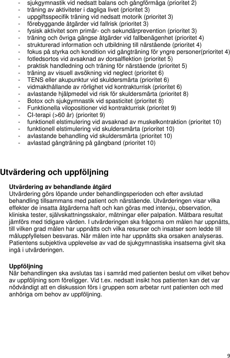 information och utbildning till närstående (prioritet 4) - fokus på styrka och kondition vid gångträning för yngre personer(prioritet 4) - fotledsortos vid avsaknad av dorsalflektion (prioritet 5) -
