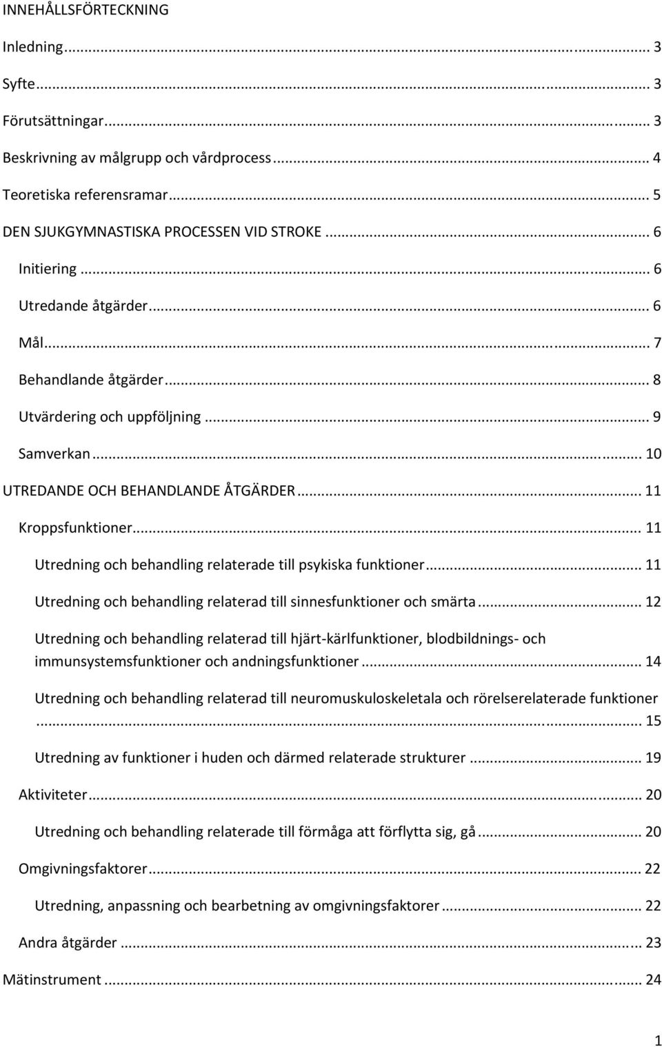 .. 11 Utredning och behandling relaterade till psykiska funktioner... 11 Utredning och behandling relaterad till sinnesfunktioner och smärta.