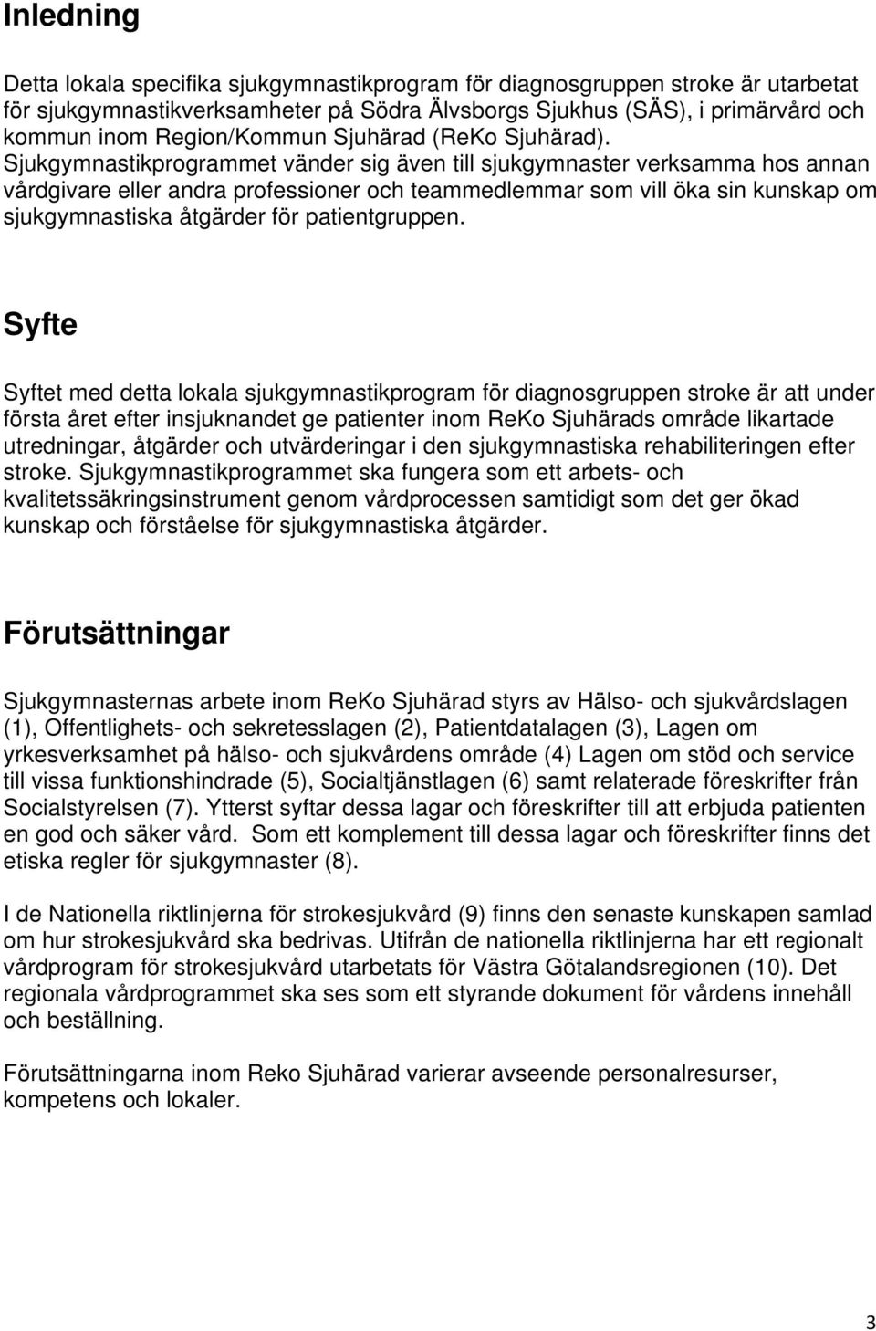 Sjukgymnastikprogrammet vänder sig även till sjukgymnaster verksamma hos annan vårdgivare eller andra professioner och teammedlemmar som vill öka sin kunskap om sjukgymnastiska åtgärder för