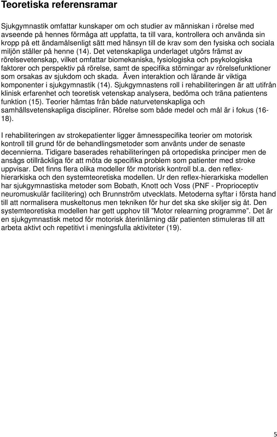 Det vetenskapliga underlaget utgörs främst av rörelsevetenskap, vilket omfattar biomekaniska, fysiologiska och psykologiska faktorer och perspektiv på rörelse, samt de specifika störningar av