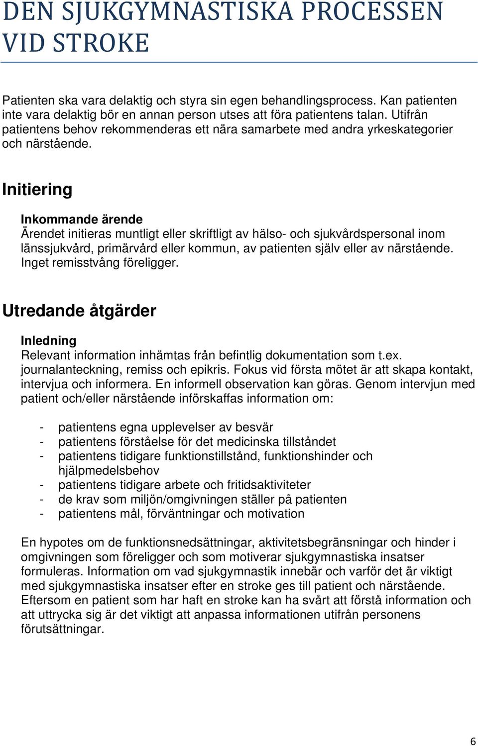 Initiering Inkommande ärende Ärendet initieras muntligt eller skriftligt av hälso- och sjukvårdspersonal inom länssjukvård, primärvård eller kommun, av patienten själv eller av närstående.