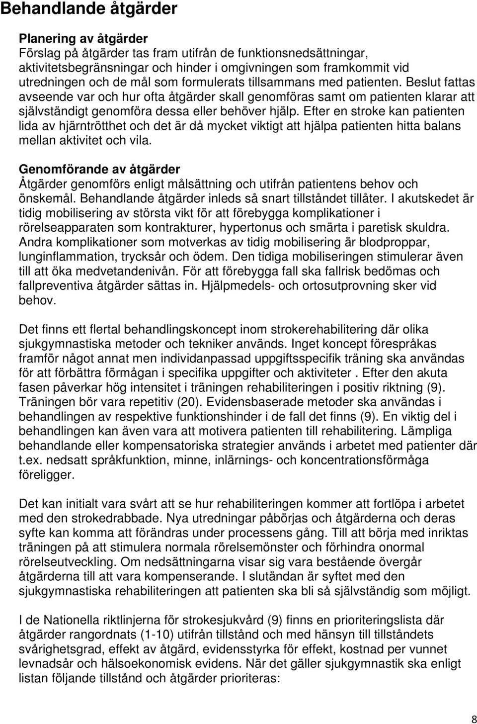 Efter en stroke kan patienten lida av hjärntrötthet och det är då mycket viktigt att hjälpa patienten hitta balans mellan aktivitet och vila.