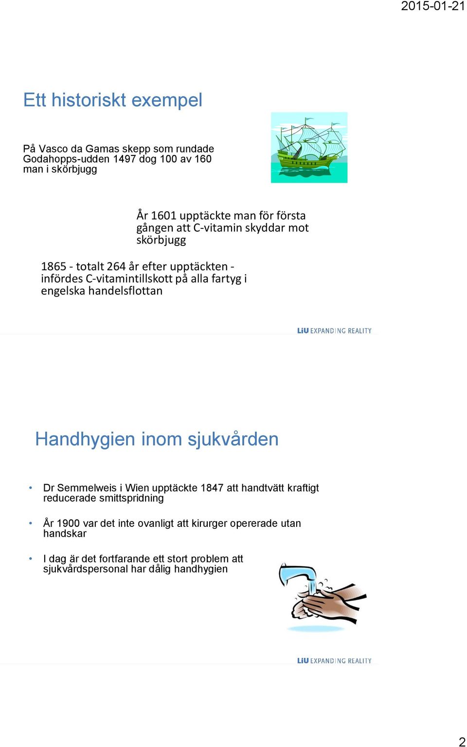 engelska handelsflottan Handhygien inom sjukvården Dr Semmelweis i Wien upptäckte 1847 att handtvätt kraftigt reducerade smittspridning År