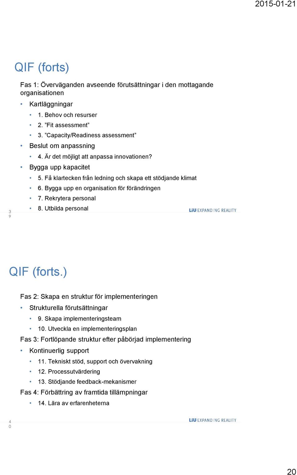 Bygga upp en organisation för förändringen 7. Rekrytera personal 8. Utbilda personal QIF (forts.) Fas 2: Skapa en struktur för implementeringen Strukturella förutsättningar 9.