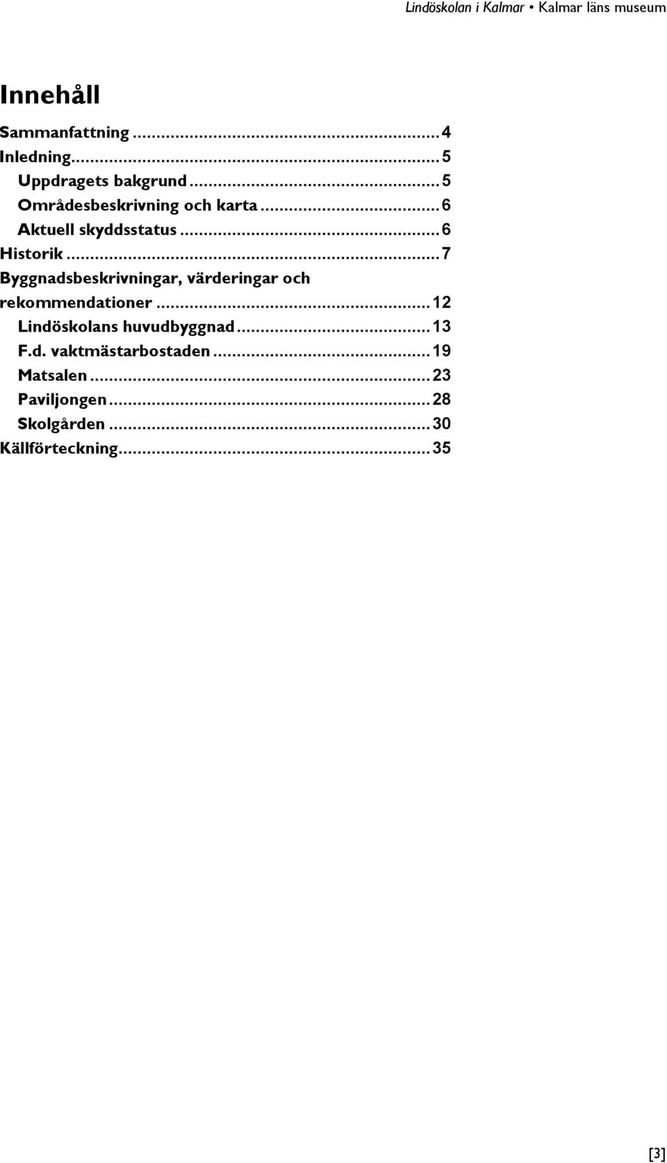 .. 7 Byggnadsbeskrivningar, värderingar och rekommendationer.