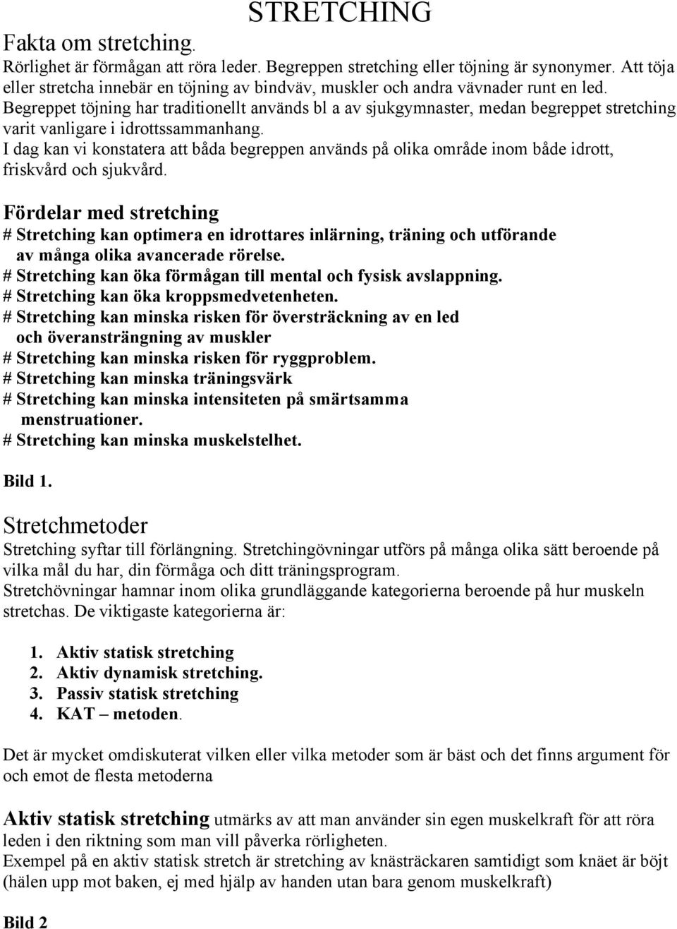 Begreppet töjning har traditionellt används bl a av sjukgymnaster, medan begreppet stretching varit vanligare i idrottssammanhang.