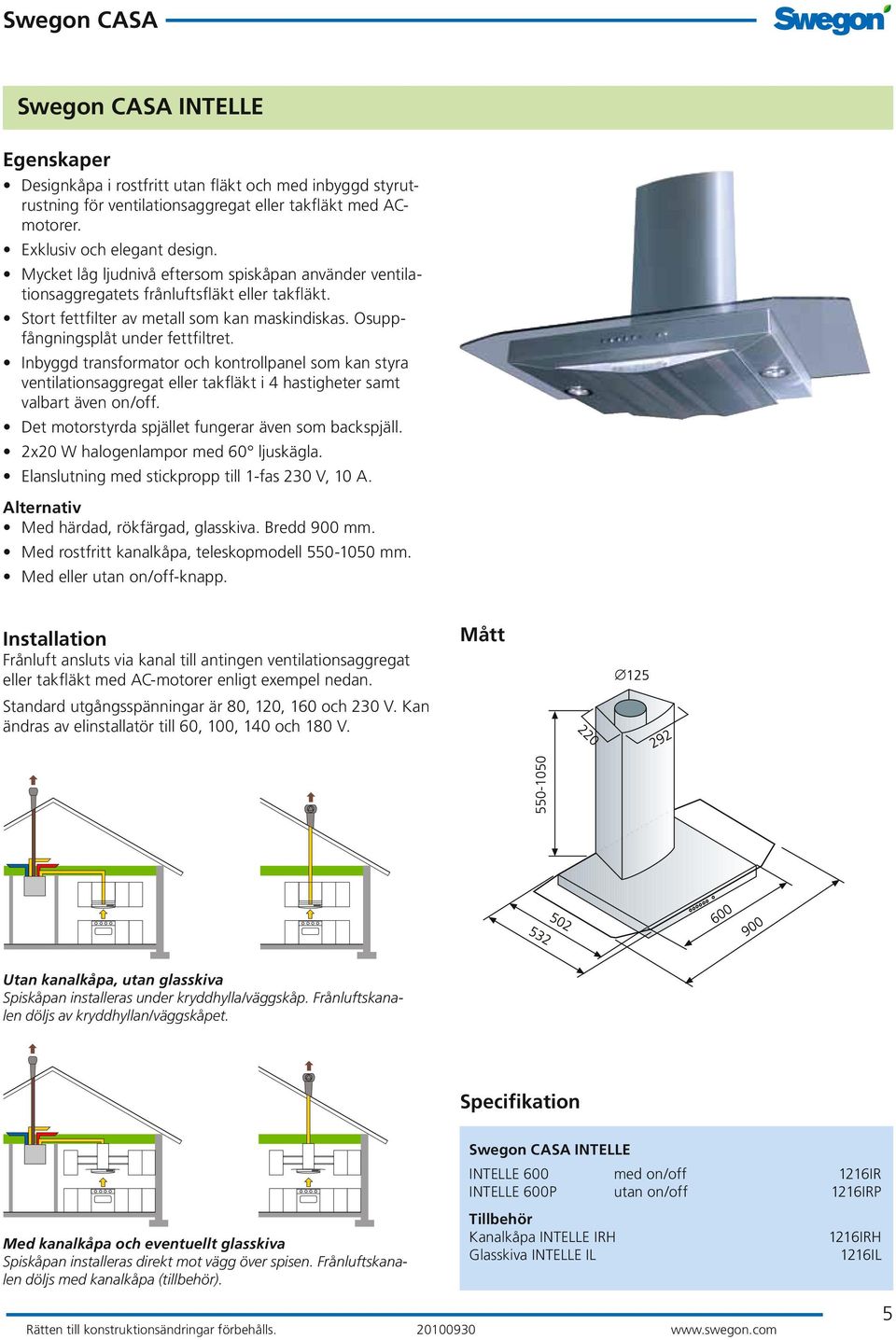 Inbyggd transformator och kontrollpanel som kan styra ventilationsaggregat eller takfläkt i 4 hastigheter samt valbart även on/off. Det motorstyrda spjället fungerar även som backspjäll.