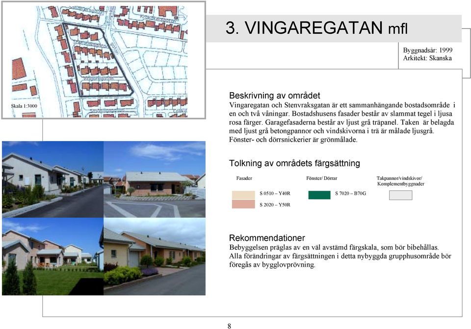 Taken är belagda med ljust grå betongpannor och vindskivorna i trä är målade ljusgrå. Fönster- och dörrsnickerier är grönmålade.