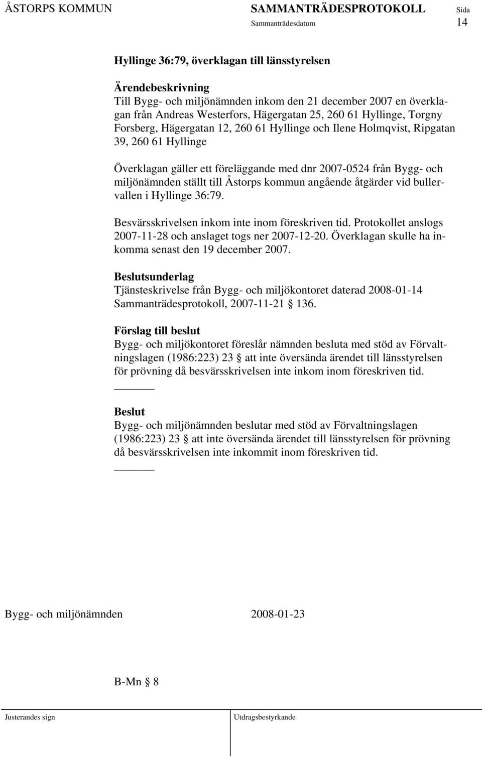 till Åstorps kommun angående åtgärder vid bullervallen i Hyllinge 36:79. Besvärsskrivelsen inkom inte inom föreskriven tid. Protokollet anslogs 2007-11-28 och anslaget togs ner 2007-12-20.