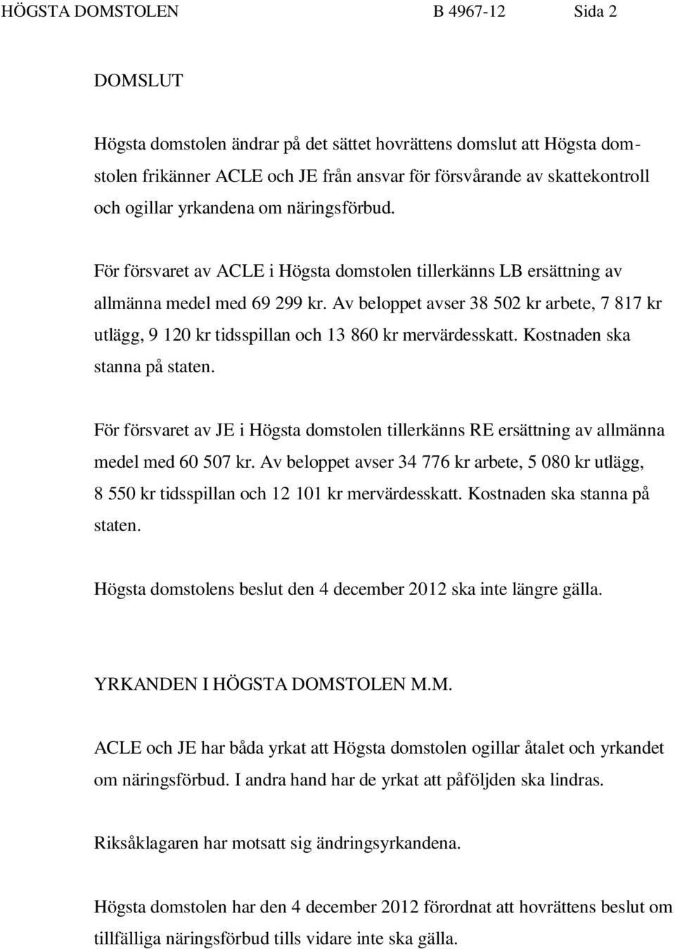 Av beloppet avser 38 502 kr arbete, 7 817 kr utlägg, 9 120 kr tidsspillan och 13 860 kr mervärdesskatt. Kostnaden ska stanna på staten.