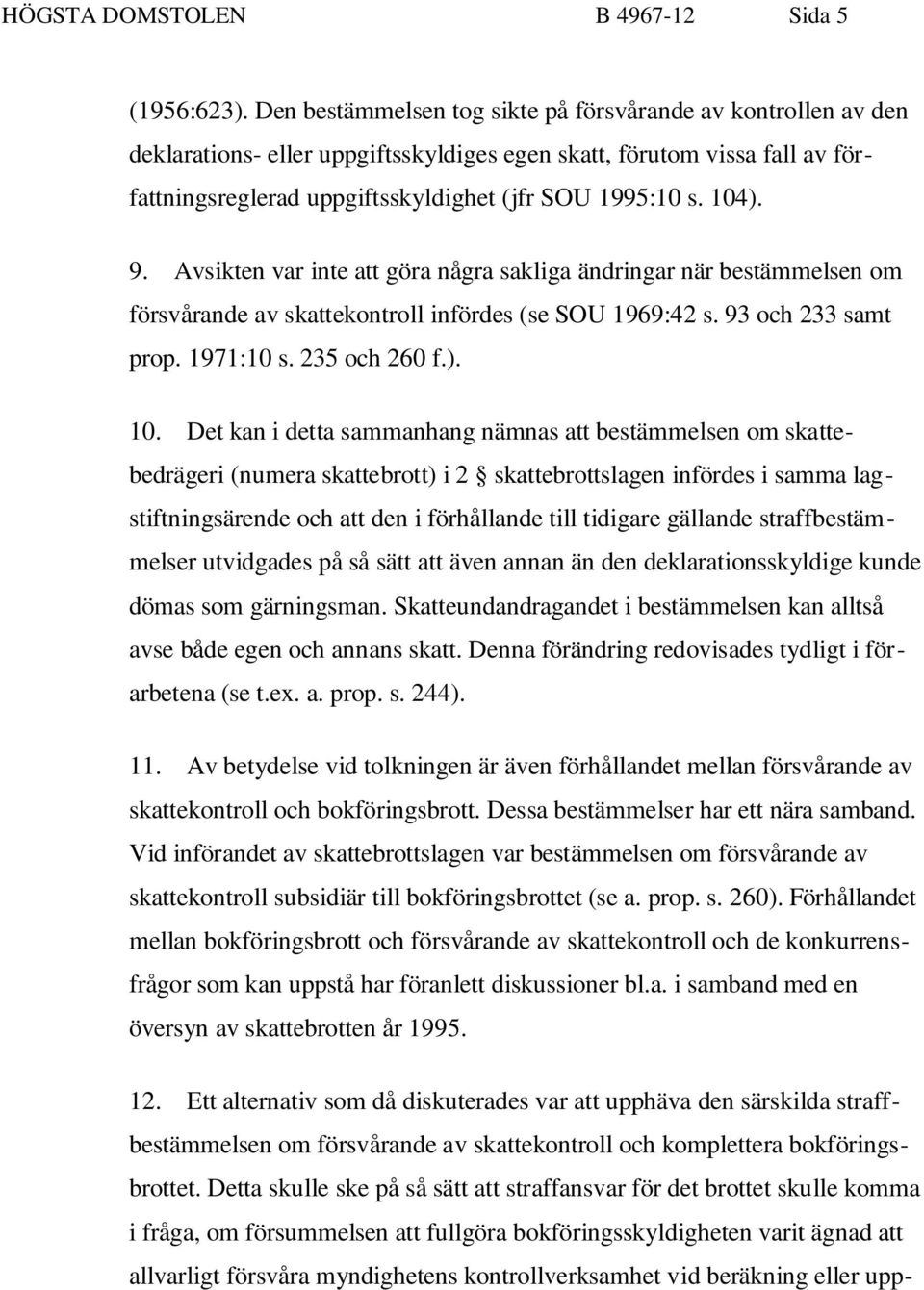9. Avsikten var inte att göra några sakliga ändringar när bestämmelsen om försvårande av skattekontroll infördes (se SOU 1969:42 s. 93 och 233 samt prop. 1971:10 s. 235 och 260 f.). 10.