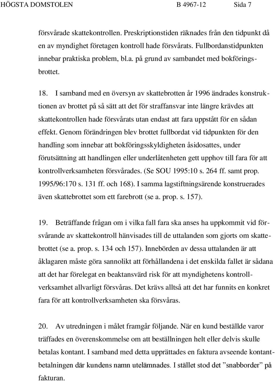 I samband med en översyn av skattebrotten år 1996 ändrades konstruktionen av brottet på så sätt att det för straffansvar inte längre krävdes att skattekontrollen hade försvårats utan endast att fara