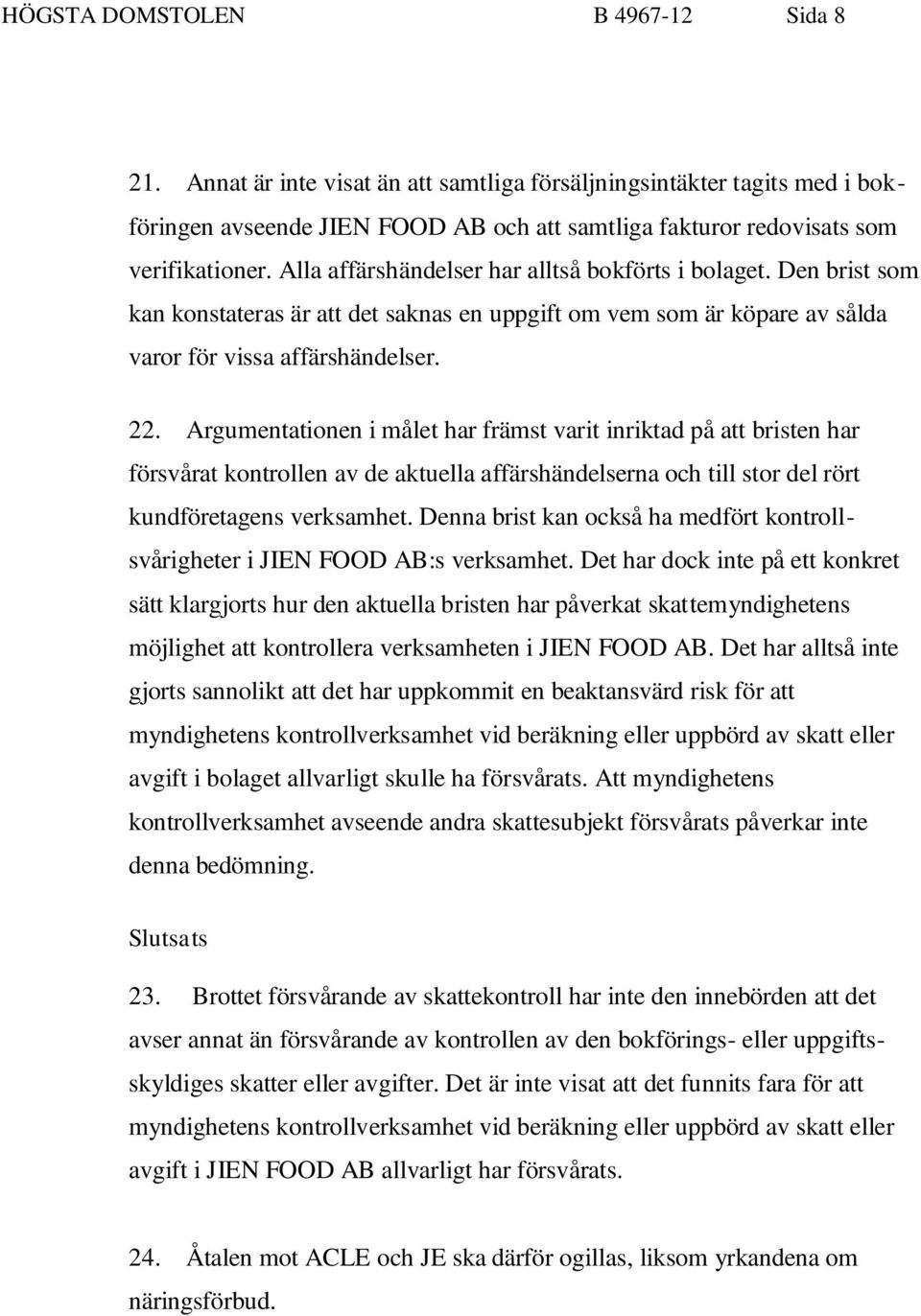 Argumentationen i målet har främst varit inriktad på att bristen har försvårat kontrollen av de aktuella affärshändelserna och till stor del rört kundföretagens verksamhet.