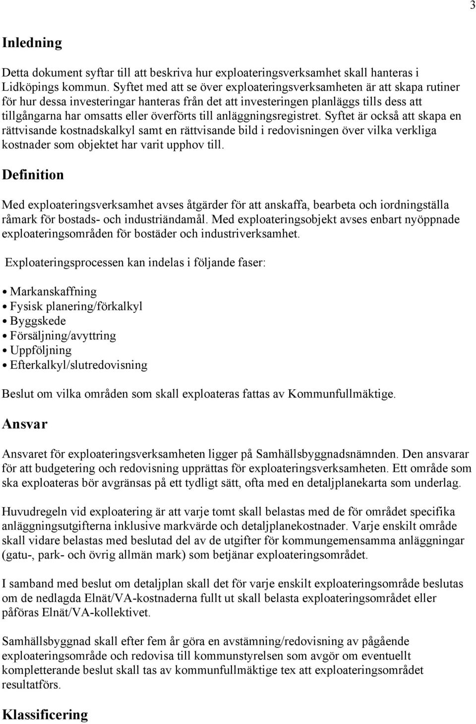 till anläggningsregistret. Syftet är också att skapa en rättvisande kostnadskalkyl samt en rättvisande bild i redovisningen över vilka verkliga kostnader som objektet har varit upphov till.