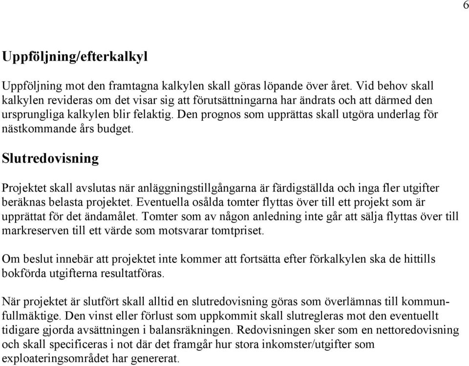 Den prognos som upprättas skall utgöra underlag för nästkommande års budget.