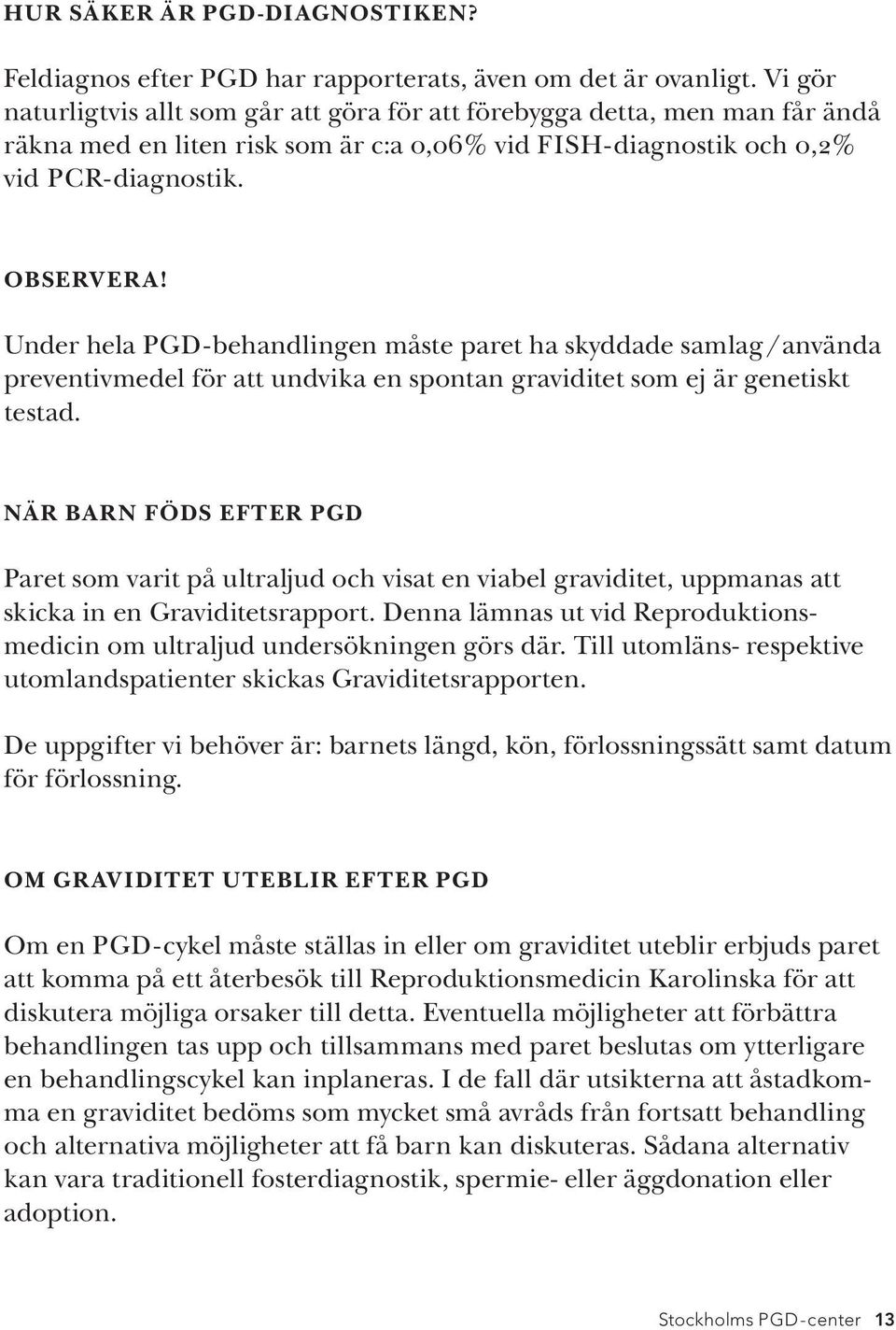 Under hela PGD-behandlingen måste paret ha skyddade samlag/använda preventivmedel för att undvika en spontan graviditet som ej är genetiskt testad.