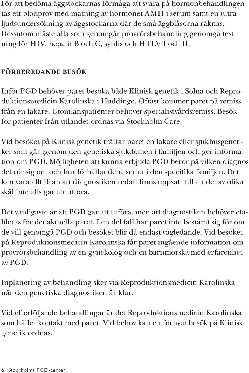 FÖRBEREDANDE BESÖK Inför PGD behöver paret besöka både Klinisk genetik i Solna och Reproduktionsmedicin Karolinska i Huddinge. Oftast kommer paret på remiss från en läkare.