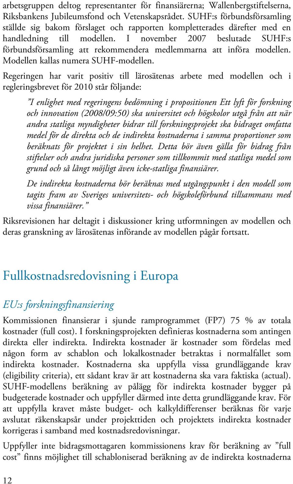 I november 2007 beslutade SUHF:s förbundsförsamling att rekommendera medlemmarna att införa modellen. Modellen kallas numera SUHF-modellen.