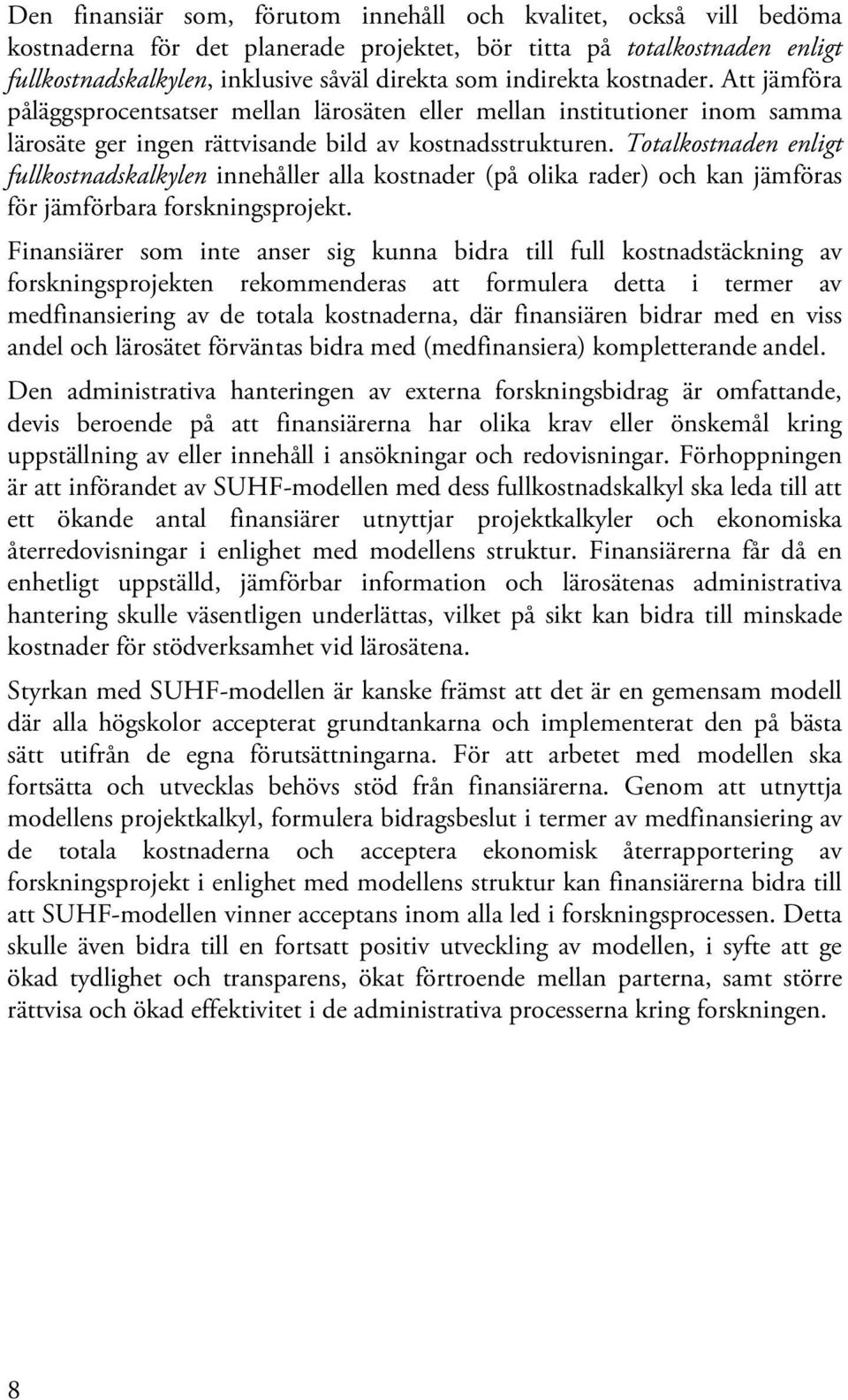 Totalkostnaden enligt fullkostnadskalkylen innehåller alla kostnader (på olika rader) och kan jämföras för jämförbara forskningsprojekt.