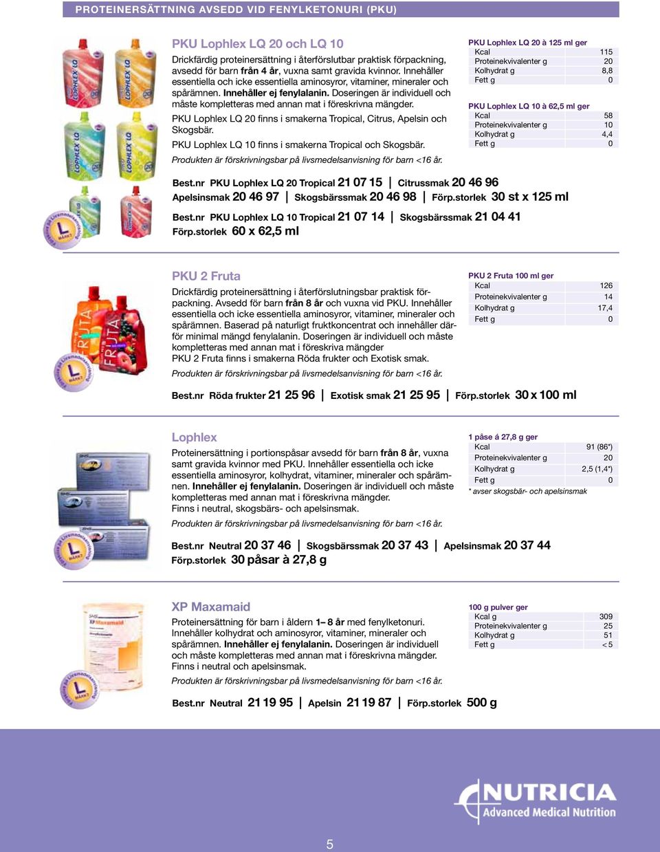 Doseringen är individuell och måste kompletteras med annan mat i föreskrivna mängder. PKU Lophlex LQ 20 finns i smakerna Tropical, Citrus, Apelsin och Skogsbär.