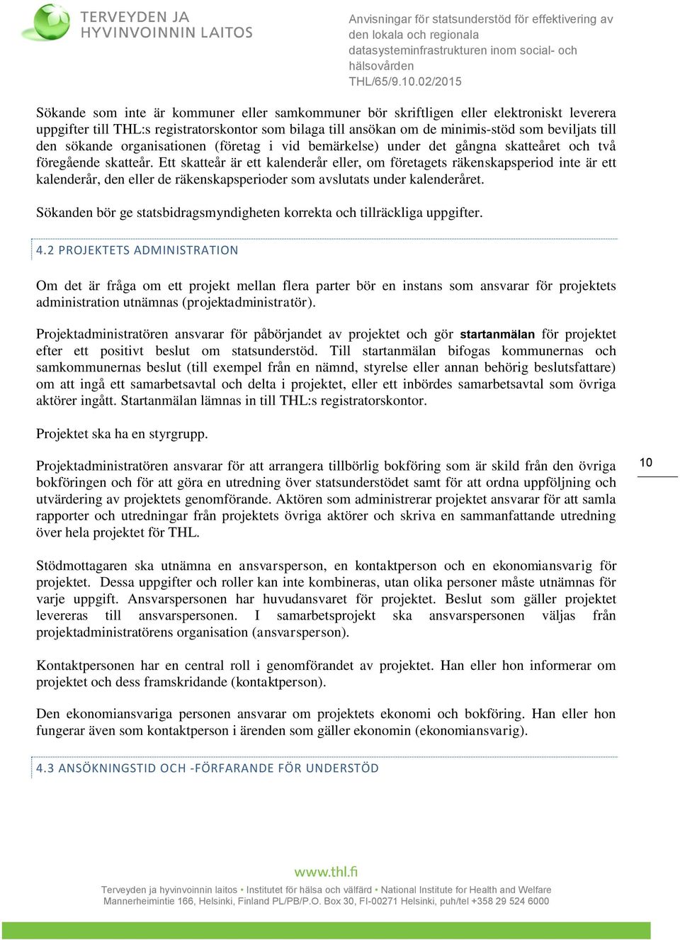 Ett skatteår är ett kalenderår eller, om företagets räkenskapsperiod inte är ett kalenderår, den eller de räkenskapsperioder som avslutats under kalenderåret.