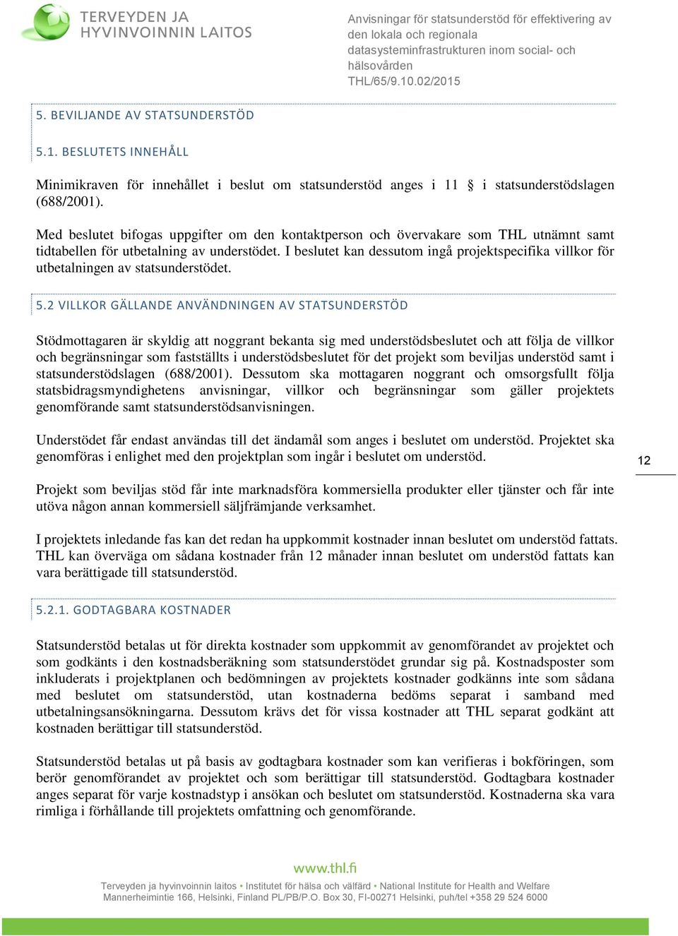 I beslutet kan dessutom ingå projektspecifika villkor för utbetalningen av statsunderstödet. 5.