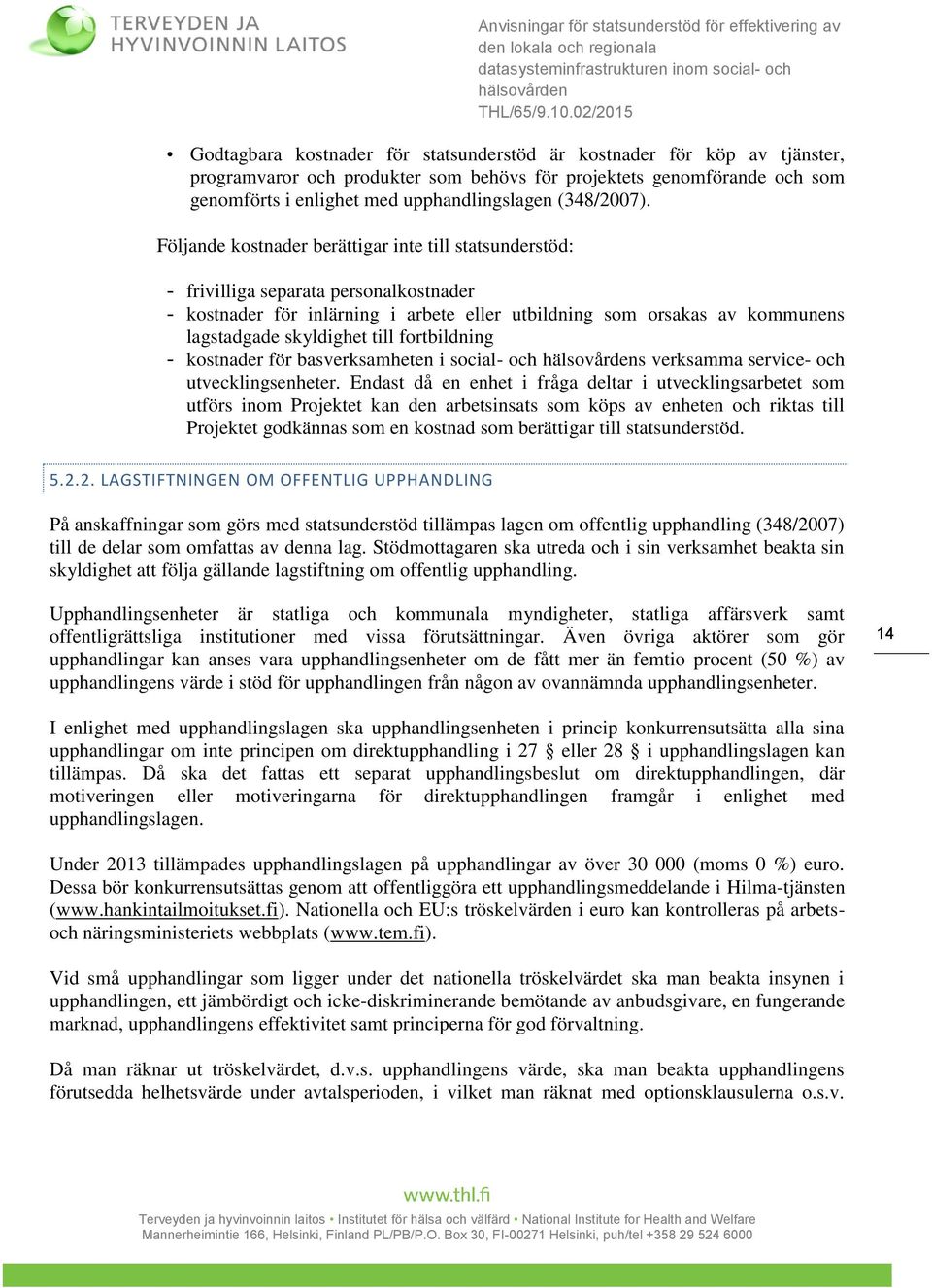 Följande kostnader berättigar inte till statsunderstöd: - frivilliga separata personalkostnader - kostnader för inlärning i arbete eller utbildning som orsakas av kommunens lagstadgade skyldighet