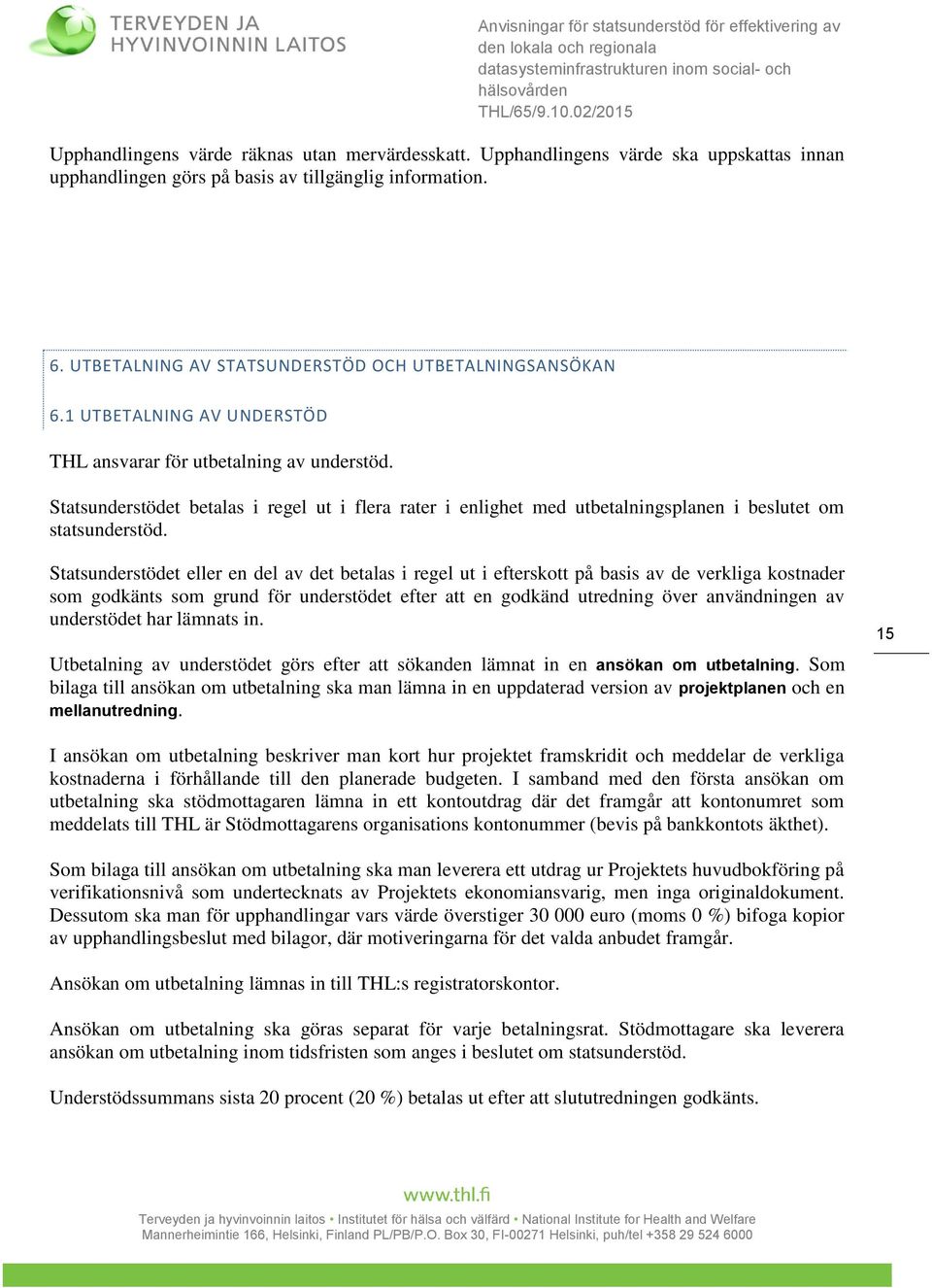Statsunderstödet betalas i regel ut i flera rater i enlighet med utbetalningsplanen i beslutet om statsunderstöd.
