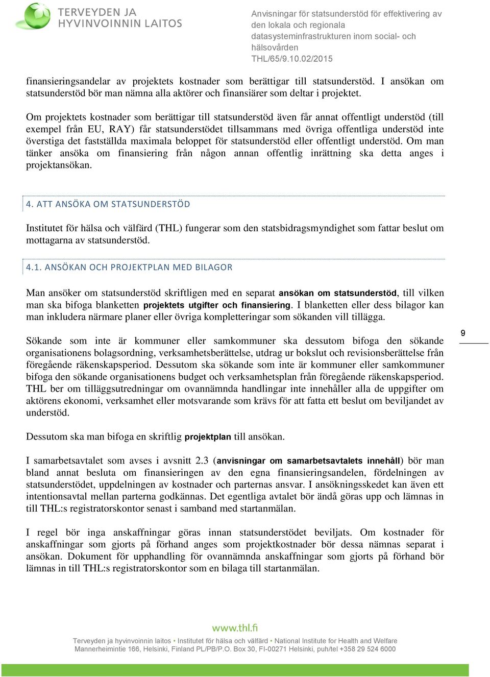 överstiga det fastställda maximala beloppet för statsunderstöd eller offentligt understöd. Om man tänker ansöka om finansiering från någon annan offentlig inrättning ska detta anges i projektansökan.
