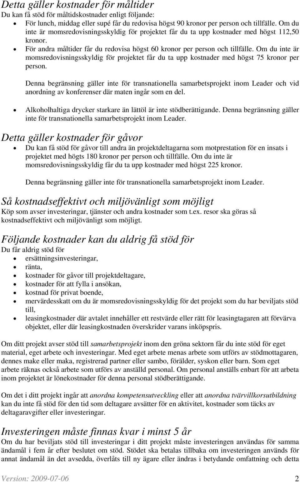 Om du inte är momsredovisningsskyldig för projektet får du ta upp kostnader med högst 75 kronor per person.