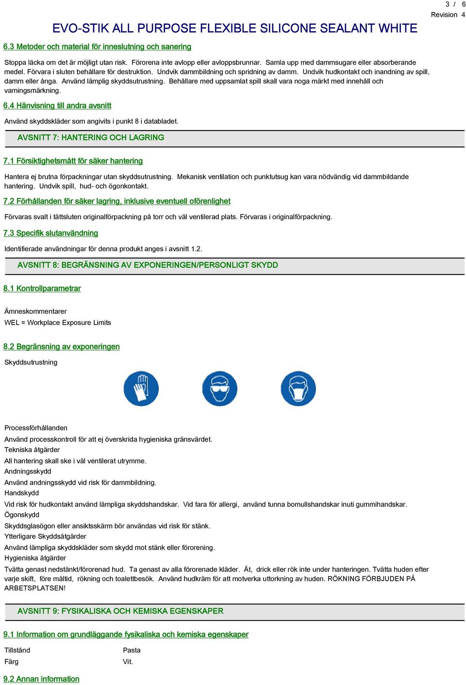Behållare med uppsamlat spill skall vara noga märkt med innehåll och varningsmärkning. 6.4 Hänvisning till andra avsnitt Använd skyddskläder som angivits i punkt 8 i databladet.