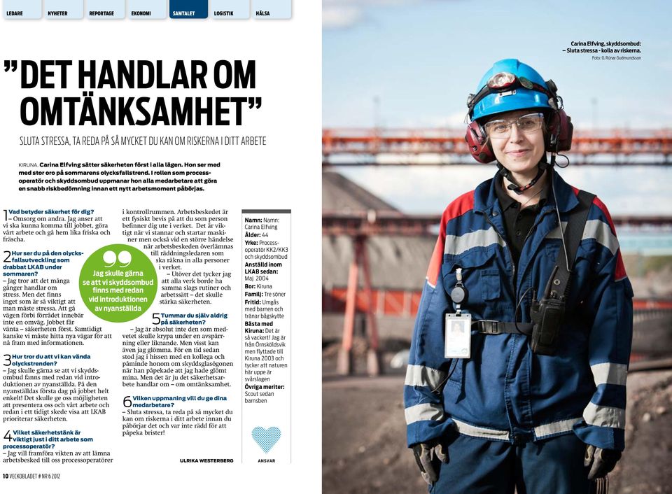 I rollen som processoperatör och skyddsombud uppmanar hon alla medarbetare att göra en snabb riskbedömning innan ett nytt arbetsmoment påbörjas. Vad betyder säkerhet för dig? 1 Omsorg om andra.