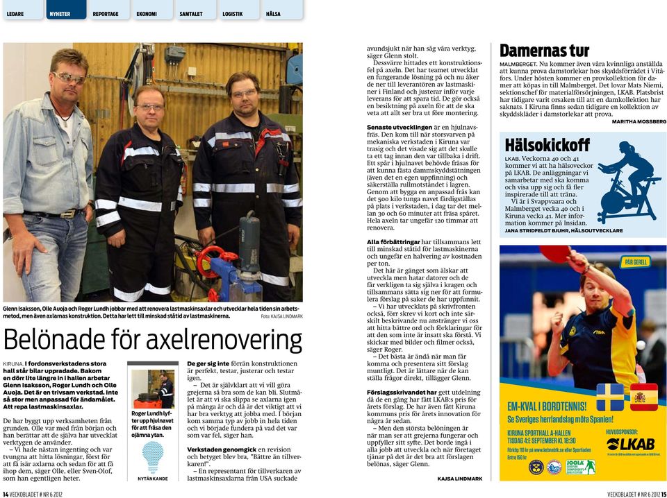 Bakom en dörr lite längre in i hallen arbetar Glenn Isaksson, Roger Lundh och Olle Auoja. Det är en trivsam verkstad. Inte så stor men anpassad för ändamålet. Att repa lastmaskinsaxlar.